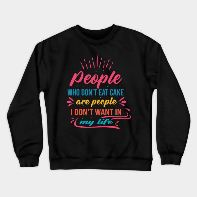 people who don't eat cake are people I don't want in my life cake lover design Crewneck Sweatshirt by FoxyDesigns95